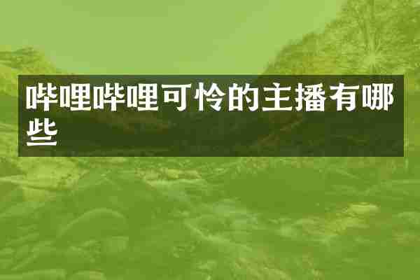 哔哩哔哩可怜的主播有哪些