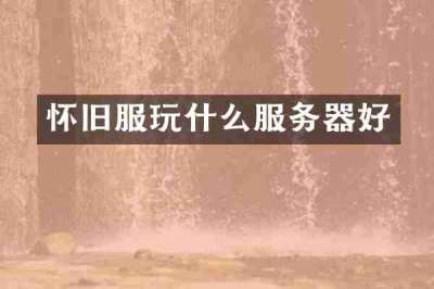怀旧服玩什么服务器好