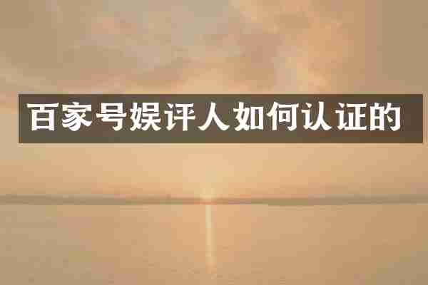 百家号娱评人如何认证的