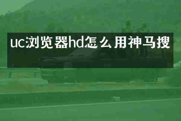 uc浏览器hd怎么用神马搜索