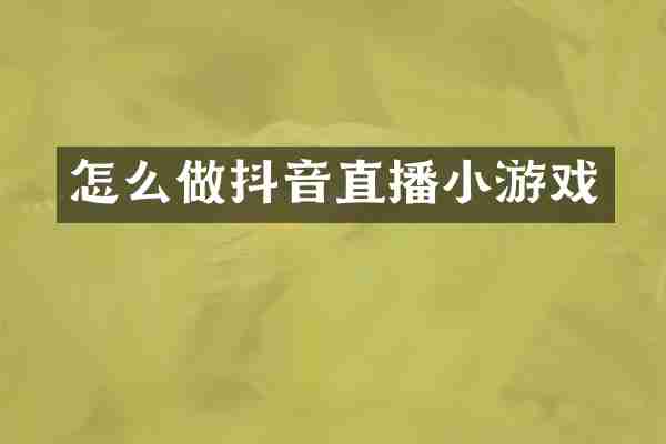 怎么做抖音直播小游戏