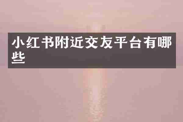 小红书附近交友平台有哪些