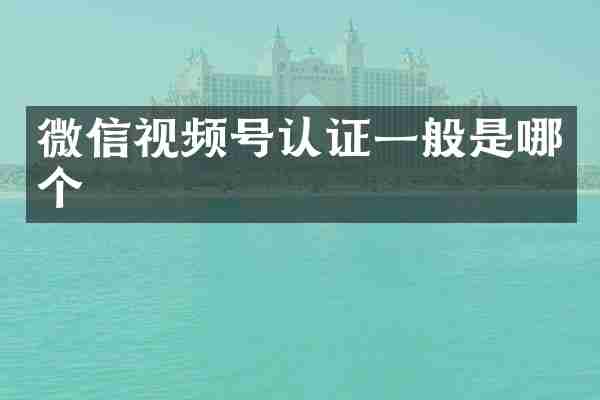 微信视频号认证一般是哪个