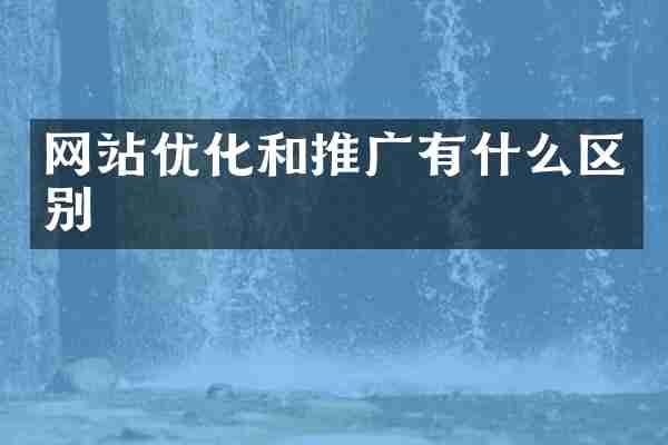 网站优化和推广有什么区别