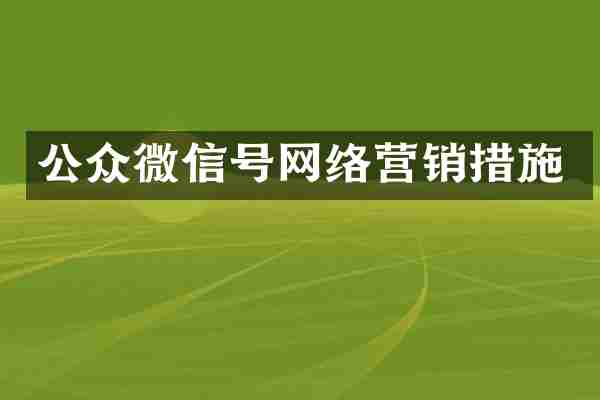 公众微信号网络营销措施