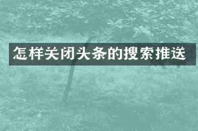 怎样关闭头条的搜索推送