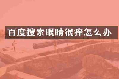 百度搜索眼睛很痒怎么办