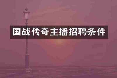 国战传奇主播招聘条件