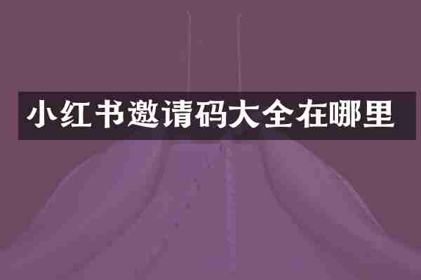 小红书邀请码大全在哪里
