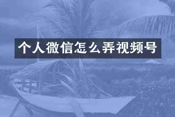 个人微信怎么弄视频号