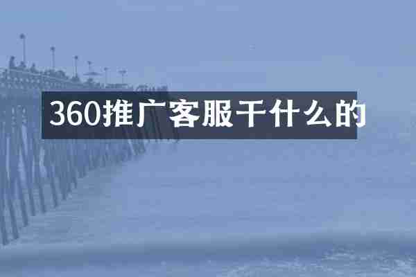 360推广客服干什么的