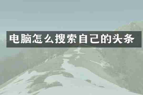 电脑怎么搜索自己的头条
