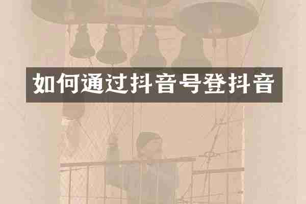 如何通过抖音号登抖音