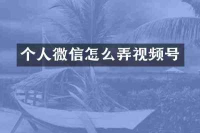 个人微信怎么弄视频号