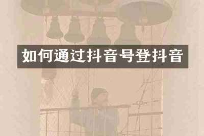 如何通过抖音号登抖音