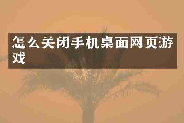 怎么关闭手机桌面网页游戏