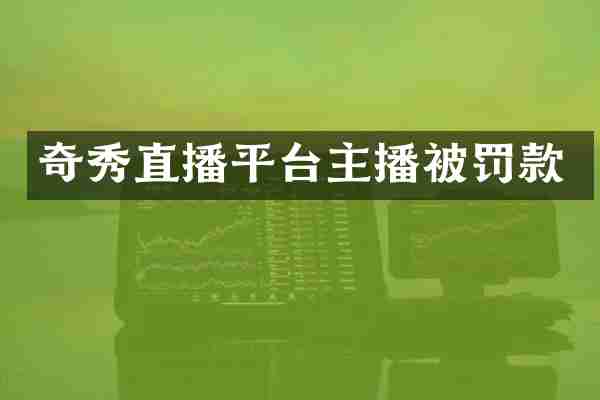 奇秀直播平台主播被罚款