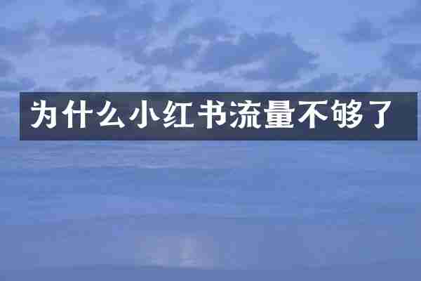 为什么小红书流量不够了