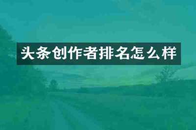 头条创作者排名怎么样