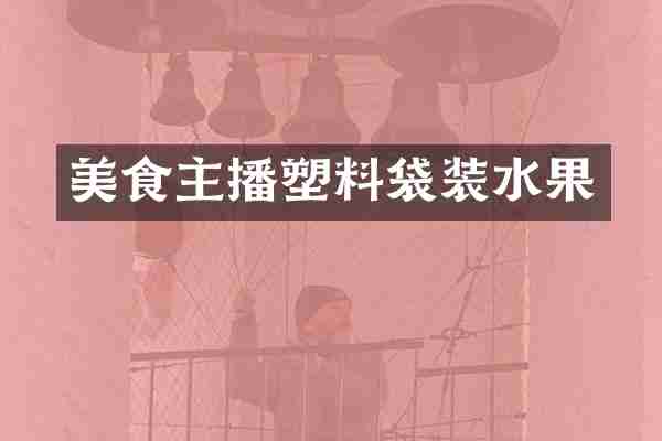美食主播塑料袋装水果