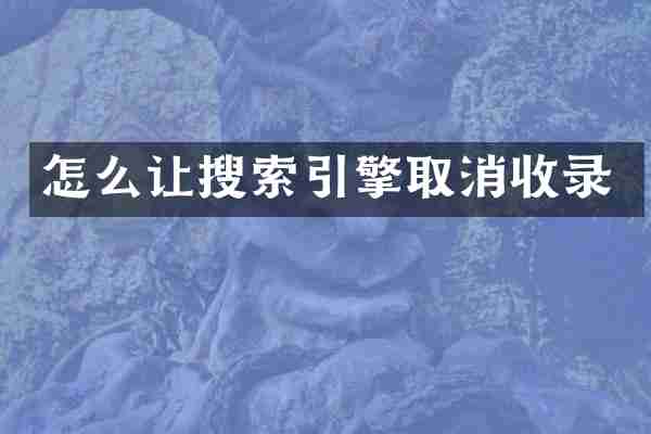 怎么让搜索引擎取消收录