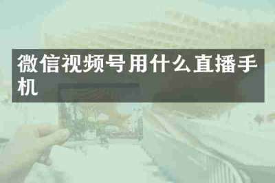 微信视频号用什么直播手机