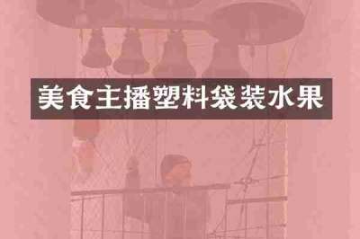 美食主播塑料袋装水果