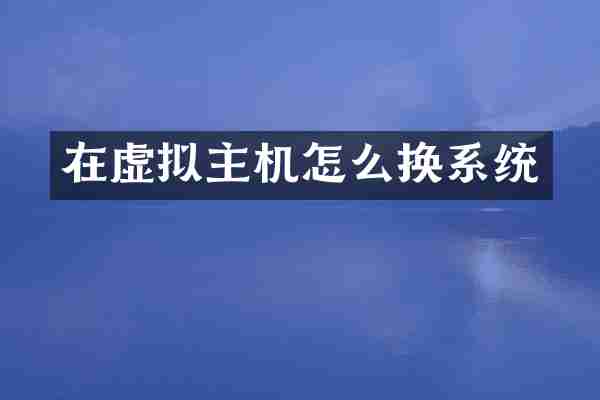 在虚拟主机怎么换系统