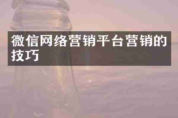 微信网络营销平台营销的技巧