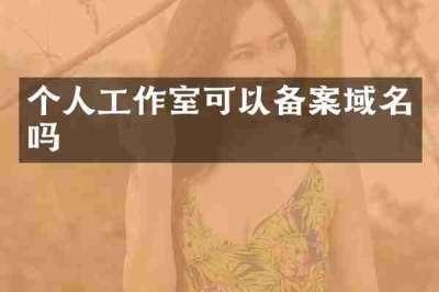 个人工作室可以备案域名吗