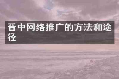 晋中网络推广的方法和途径