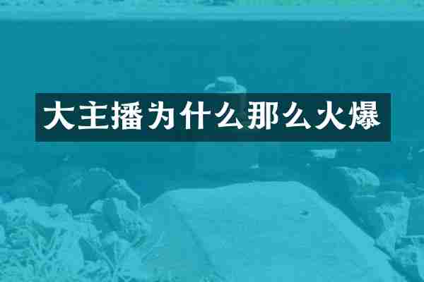 大主播为什么那么火爆