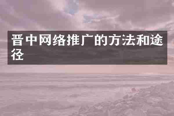 晋中网络推广的方法和途径