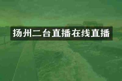 扬州二台直播在线直播