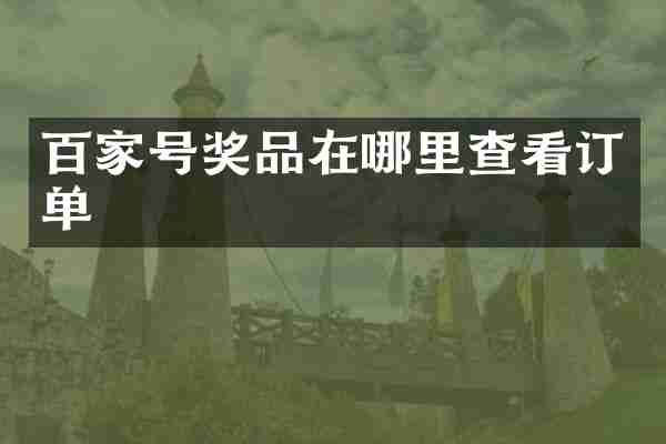 百家号奖品在哪里查看订单