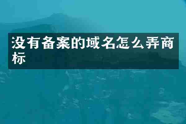 没有备案的域名怎么弄商标