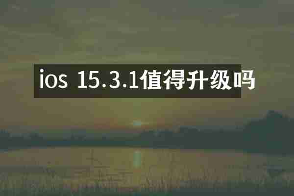 ios 15.3.1值得升级吗