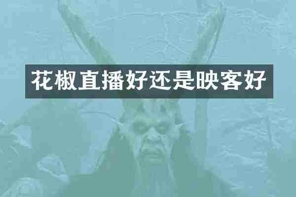 花椒直播好还是映客好