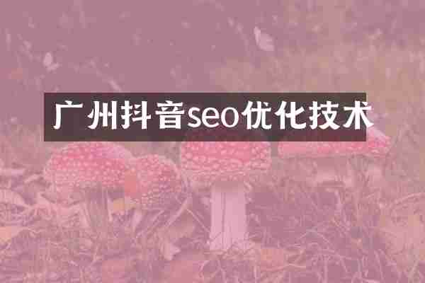 广州抖音seo优化技术