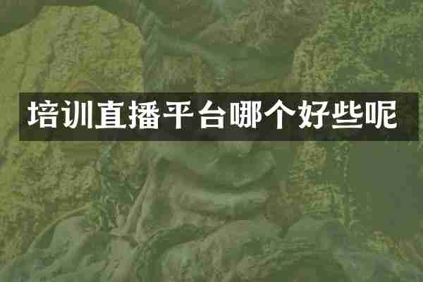 培训直播平台哪个好些呢