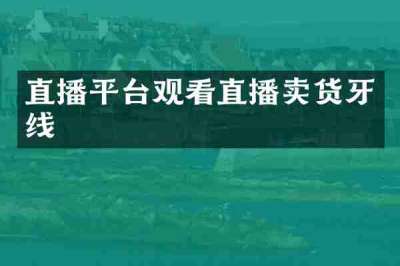 直播平台观看直播卖货牙线