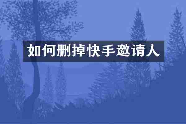 如何删掉快手邀请人