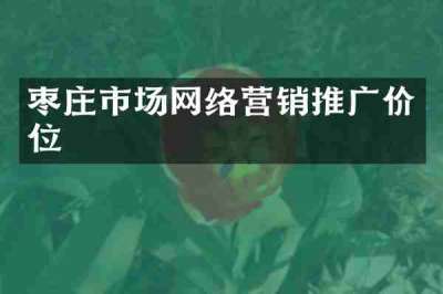 枣庄市场网络营销推广价位