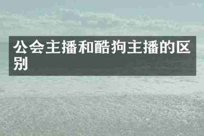 公会主播和酷狗主播的区别