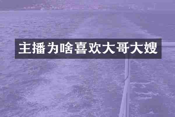 主播为啥喜欢大哥大嫂