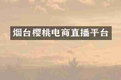 烟台樱桃电商直播平台