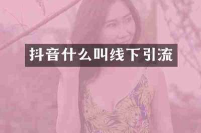 抖音什么叫线下引流