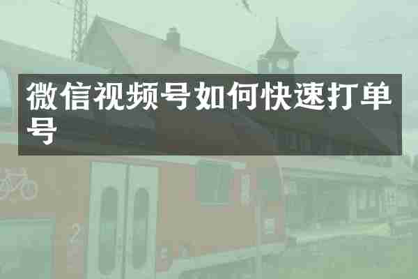 微信视频号如何快速打单号