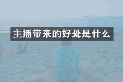 主播带来的好处是什么