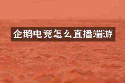 企鹅电竞怎么直播端游